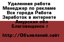 Удаленная работа - Менеджер по рекламе - Все города Работа » Заработок в интернете   . Амурская обл.,Благовещенск г.